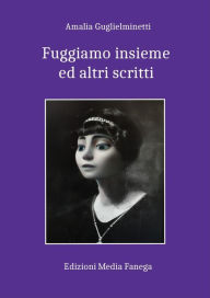Title: Fuggiamo insieme: Ed altri scritti, Author: Amalia Guglielminetti