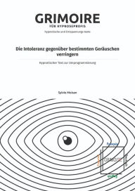 Title: Die Intoleranz gegenï¿½ber bestimmten Gerï¿½uschen verringern: Hypnotischer Text zur Umprogrammierung, Author: Sylvie Moisan