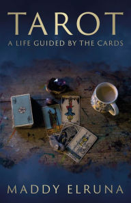 Title: Tarot: A Life Guided by the Cards, Author: Maddy Elruna