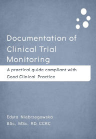 Title: Documentation of Clinical Trial Monitoring: A practical guide compliant with Good Clinical Practice, Author: Edyta Niebrzegowska