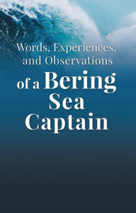 Title: Words, Experiences, and Observations of a Bering Sea Captain: Real-life shit, Author: Lee Woodard II