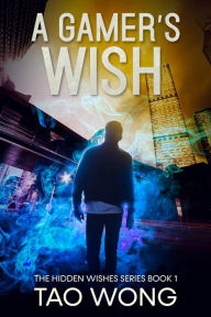 Title: A Gamer's Wish: An Urban Fantasy Gamelit Series, Author: Tao Wong