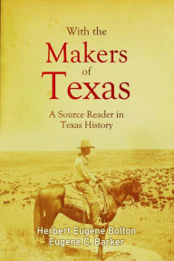 Title: With the Makers of Texas: A Source Reader in Texas History, Author: Herbert Eugene Bolton