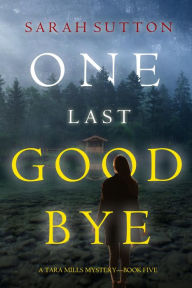 Title: One Last Goodbye (A Tara Mills MysteryBook Five), Author: Sarah Sutton