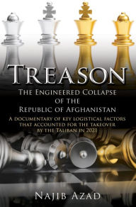 Title: Treason: The Engineered Collapse of the Republic of Afghanistan, Author: Najib Azad