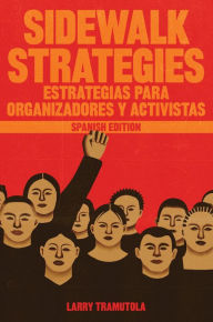 Title: SIDEWALK STRATEGIES: ESTRATEGIAS PARA ORGANIZADORES Y ACTIVISTAS, Author: Larry Tramutola