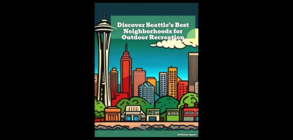 Discover Seattle's Best Neighborhoods for Outdoor Recreation