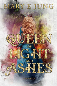 Title: Queen of Light and Ashes, Author: Mary E. Jung