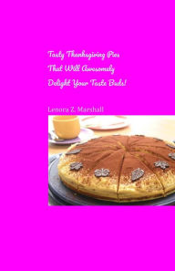 Title: Tasty Thanksgiving Pies That Will Awesomely Delight Your Taste Buds!, Author: Lenora Z. Marshall