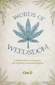 Title: Words of Weedsdom: A memoir about smoking pot, self-discovery, and existentialism, Author: Cee D