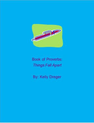 Title: Book of Proverbs: Things Fall Apart, Author: Kelly Dreger