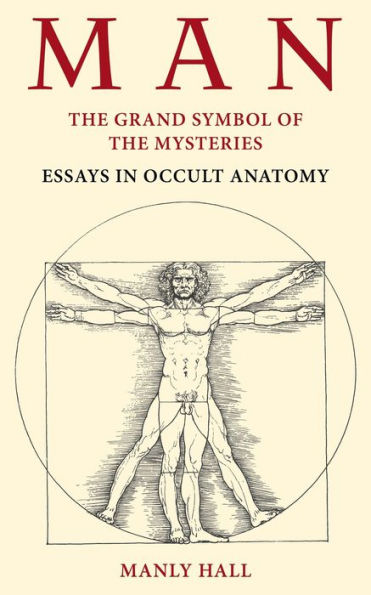 Man: The Grand Symbol of the Mysteries Essays in Occult Anatomy