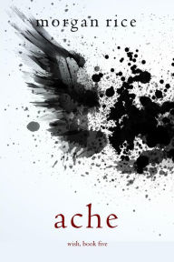 Title: Ache (Wish, Book Five), Author: Morgan Rice