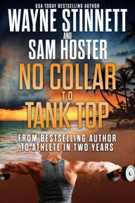 Title: No Collar to Tank Top: From Bestselling Author to Athlete in Two Years, Author: Wayne Stinnett