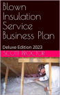Blown Insulation Service Business Plan: Deluxe Edition 2023