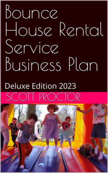 Bounce House Rental Service Business Plan: Deluxe Edition 2023