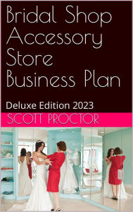 Title: Bridal Shop Business Plan: Deluxe Edition 2023, Author: Scott Proctor
