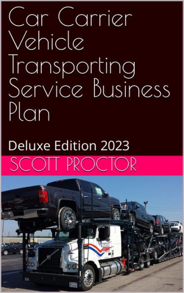 Car Carrier Transport Service Business Plan: Deluxe Edition 2023