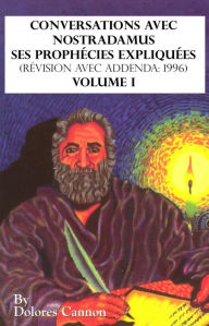 Title: Conversations avec Nostradamus, Volume I: Ses prophécies expliquées (révision avec addenda: 1996), Author: Dolores Cannon