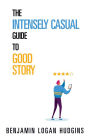 The Intensely Casual Guide to Good Story