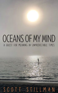 Title: Oceans Of My Mind: A Quest For Meaning In Unpredictable Times, Author: Scott Stillman