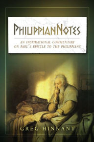 Title: PhilippianNotes: An Inspirational Commentary on Paul's Epistle to the Philippians, Author: Greg Hinnant