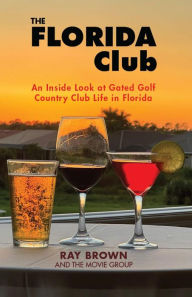 Title: The Florida Club: An Inside Look at Gated Golf Country Club Life in Florida, Author: Ray Brown