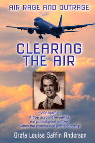 Title: CLEARING THE AIR: Air Rage and Outrage - Volume 1: The In-flight Assault and the Aftermath: 'The In-Flight Assault and the Aftermath', Author: Greta Saffin Anderson