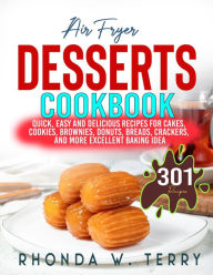 Title: Air Fryer Desserts Cookbook: Quick, Easy and Delicious Recipes for Cakes, Cookies, Brownies, Donuts, Breads, Crackers, and More Excellent Baking Idea, Author: Tawanda Monique Mccrimon