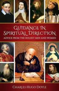 Title: Guidance in Spiritual Direction: Advice from the Holiest Men and Women of All Time, Author: Charles Hugo Doyle