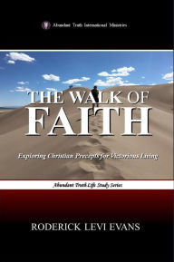 Title: The Walk of Faith: Exploring Christian Precepts for Victorious Living, Author: Roderick L. Evans