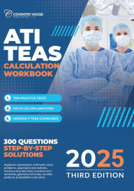 Title: ATI TEAS Calculation Workbook: 300 Questions to Prepare for the TEAS (2025 Edition), Author: Coventry House Publishing