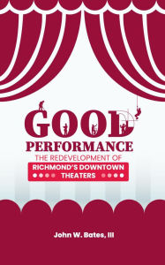 Title: GOOD PERFORMANCE: THE REDEVELOPMENT OF RICHMOND'S DOWNTOWN THEATERS, Author: John Bates