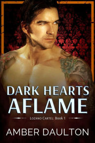 Title: Dark Hearts Aflame: A Cartel/Mafia Redemption Romance, Author: Amber Daulton