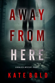 Title: Away From Here (A Nina Veil FBI Suspense ThrillerBook 1), Author: Kate Bold