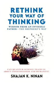 Title: Rethink Your Way Of Thinking: Wisdom From An Invisible Father - The Shepard's Way, Author: Shajan K. Ninan