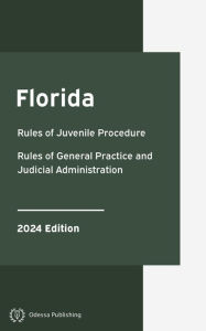 Title: Florida Rules of Juvenile Procedure and Rules of General Practice and Judicial Administration 2024 Edition: Florida Rules of Court, Author: Florida Government