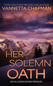 Title: Her Solemn Oath: An Allison Quinn Prequel, Author: Vannetta Chapman
