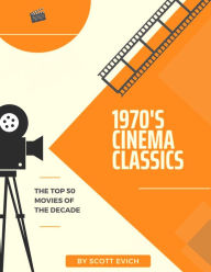 Title: 1970's Cinema Classics: The Top 50 Movies of The Decade, Author: Scott Evich