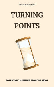 Title: Turning Points: 50 Historic Moments From The 1970s, Author: Scott Evich
