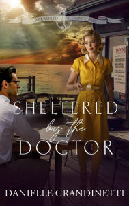 Title: Sheltered by the Doctor, Author: Danielle Grandinetti