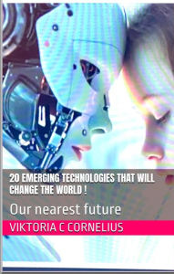 Title: 20 technologies that will change the world. This is our future., Author: Viktoria Cornelius
