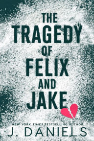 Title: The Tragedy of Felix and Jake: A Grumpy Sunshine MM Romance, Author: J. Daniels