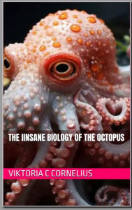 Title: The insane biology of the octopus, the longest living creature, Author: Viktoria Cornelius