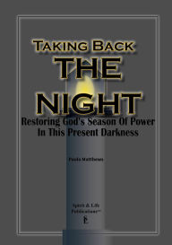 Title: Taking Back The Night: Restoring God's Season Of Power In This Present Darkness, Author: Paula Matthews