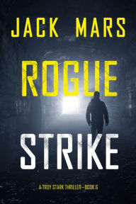 Title: Rogue Strike (A Troy Stark ThrillerBook #6), Author: Jack Mars