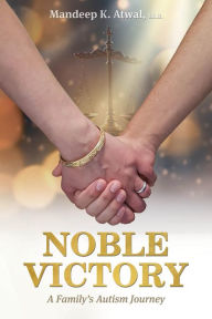 Title: Noble Victory: A Family's Autism Journey, Author: Mandeep K. Atwal