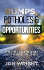 Bumps, Potholes & Opportunities: True Stories of Overcoming Life's Toughest Challenges