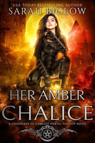 Title: Her Amber Chalice: A Magical Quest Portal Fantasy Novel, Author: Sarah Biglow