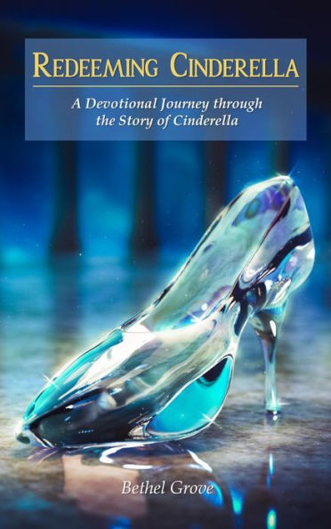 Redeeming Cinderella: A Devotional Journey through the Story of Cinderella